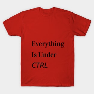 Everything is under CTRL T-Shirt